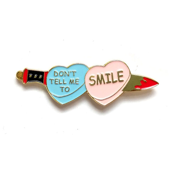 Don't Tell Me to Smile Enamel Pin -- $10
